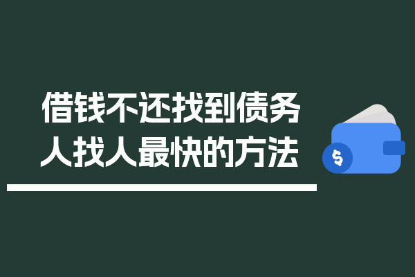 借钱不还找到债务人找人最快的方法