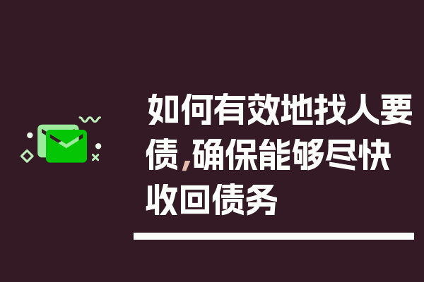 如何有效地找人要债，确保能够尽快收回债务